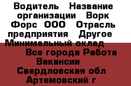 Водитель › Название организации ­ Ворк Форс, ООО › Отрасль предприятия ­ Другое › Минимальный оклад ­ 43 000 - Все города Работа » Вакансии   . Свердловская обл.,Артемовский г.